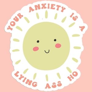 Your Anxiety is a Lying ass ho funny Sticker Decal